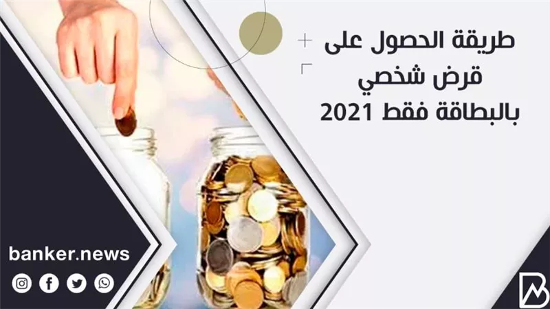 طريقة الحصول على قرض شخصي بالبطاقة فقط 2021