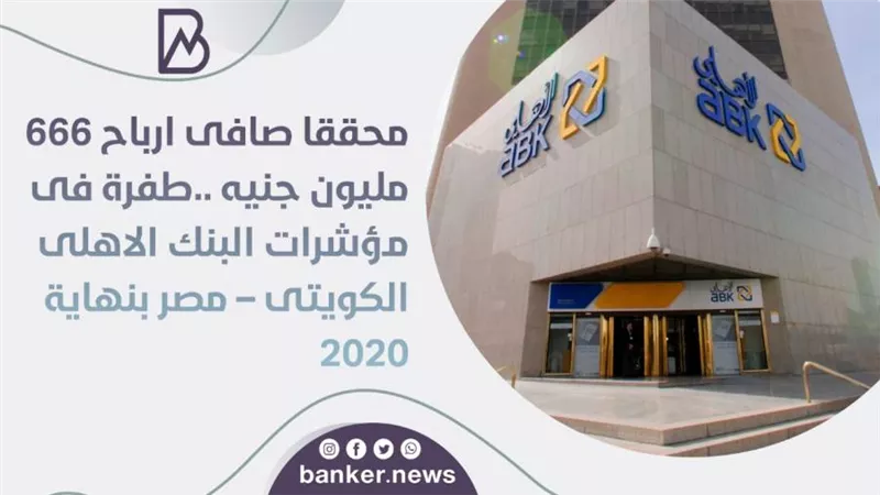 محققا صافى ارباح 666 مليون جنيه ..طفرة فى مؤشرات البنك الاهلى الكويتى – مصر بنهاية 2020
