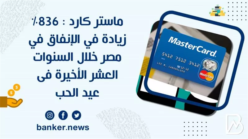 ماستر كارد : 836% زيادة في الإنفاق في مصر خلال السنوات العشر الأخيرة فى عيد الحب