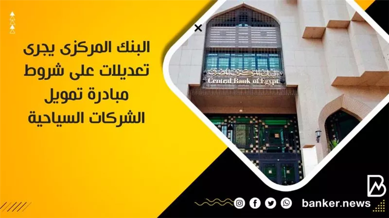 البنك المركزى يجرى تعديلات على شروط مبادرة تمويل الشركات السياحية