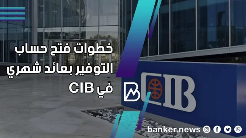 خطوات فتح حساب التوفير بعائد شهري في CIB