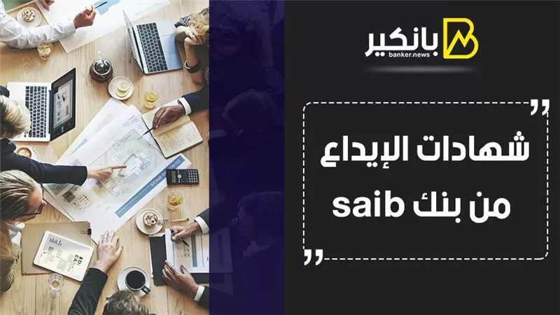 شهادات الإيداع من بنك saib.. اعرف التفاصيل