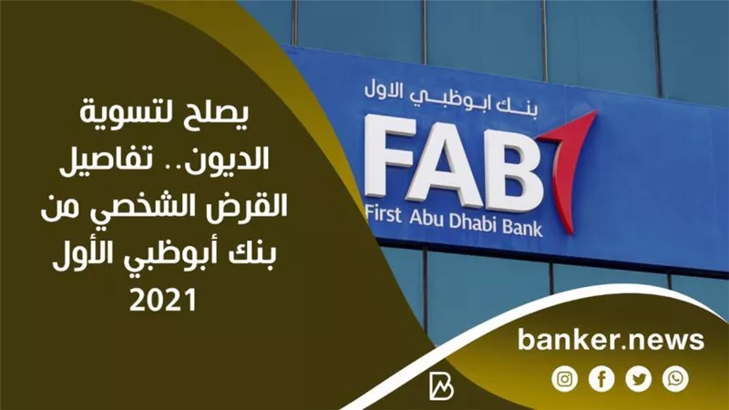 يصلح لتسوية الديون.. تفاصيل القرض الشخصي من بنك أبوظبي الأول 2021