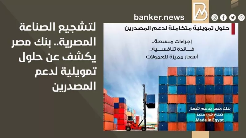 لتشجيع الصناعة المصرية.. بنك مصر يكشف عن حلول تمويلية لدعم المصدرين