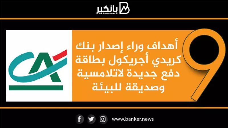 انفوجرافيك | 9 أهداف وراء إصدار بنك كريدي أجريكول بطاقة دفع جديدة لاتلامسية وصديقة للبيئة
