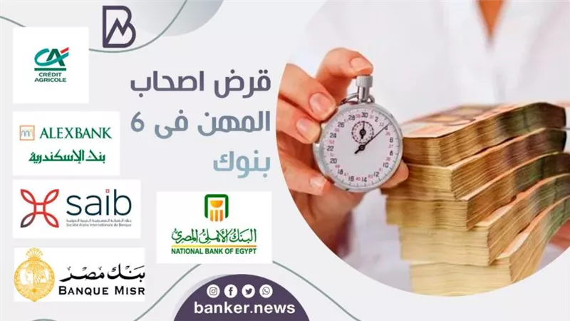 يصل الى 1.5 مليون جنيه .. جميع تفاصيل القرض النقدى لاصحاب المهن الحرة فى 6 بنوك