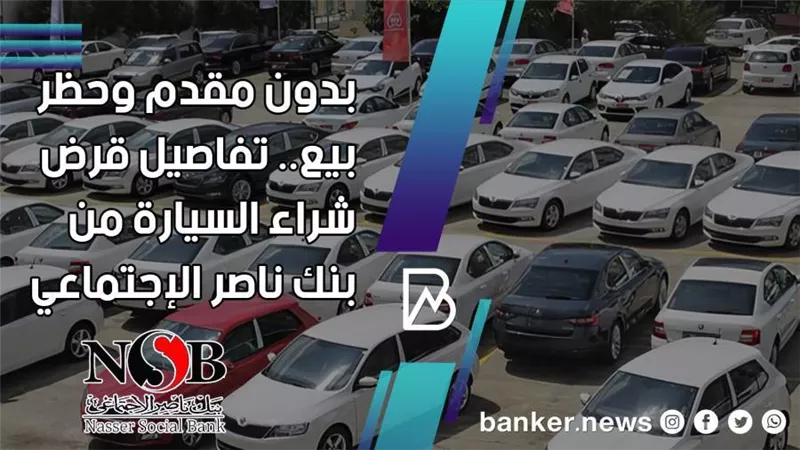 بدون مقدم أوحظر بيع.. تفاصيل قرض شراء السيارة من بنك ناصر الإجتماعي