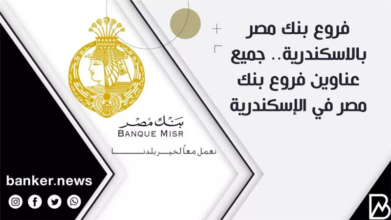 فروع بنك مصر بالاسكندرية.. جميع عناوين فروع بنك مصر في الإسكندرية