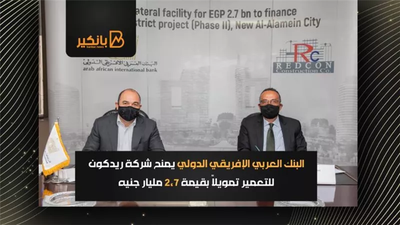 البنك العربي الإفريقي الدولي يمنح شركة ريدكون للتعمير تمويلاً بقيمة 2.7 مليار جنيه