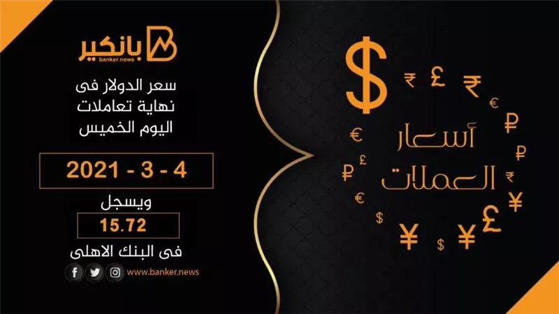 سعر الدولار فى نهاية تعاملات اليوم الخميس 4 – 3 – 2021 .. ويسجل 15.72 فى البنك الاهلى