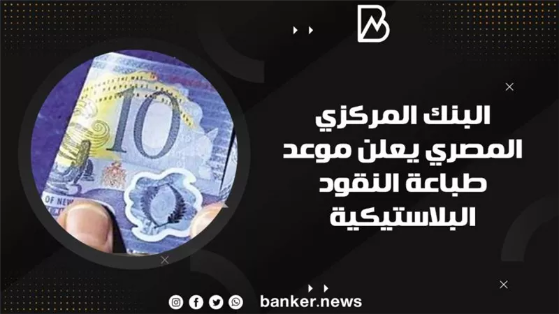 البنك المركزي المصري يعلن موعد طباعة النقود البلاستيكية