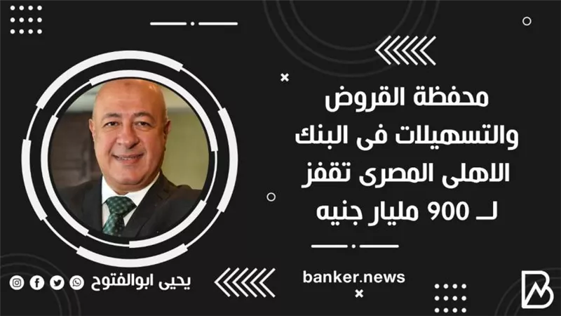 محفظة القروض والتسهيلات فى البنك الاهلى المصرى تقفز لــ 900 مليار جنيه