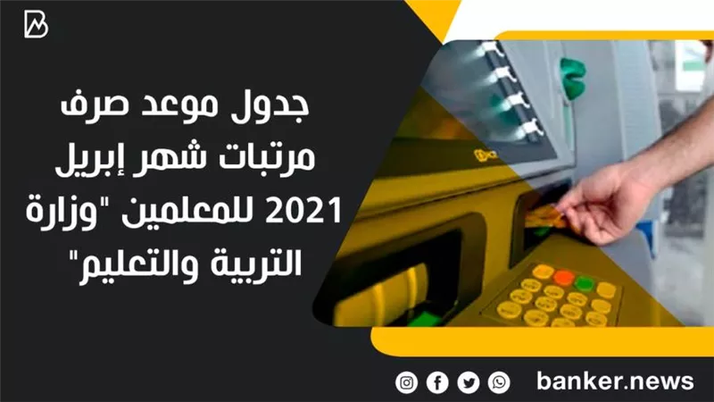 جدول موعد صرف مرتبات شهر إبريل 2021 للمعلمين 