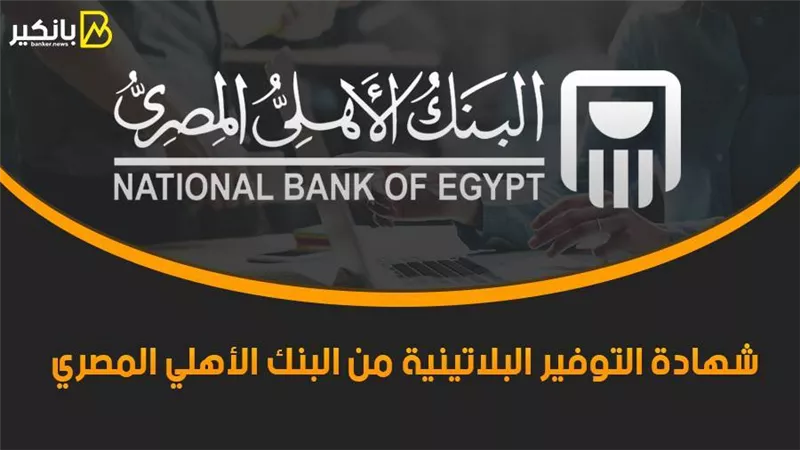 شهادة التوفير البلاتينية من البنك الأهلي المصري.. معدل فائدة تنافسي