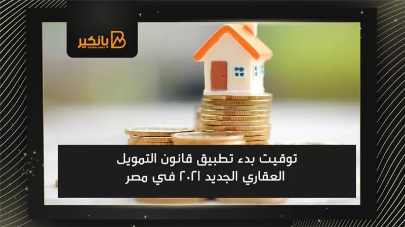 توقيت بدء تطبيق قانون التمويل العقاري الجديد 2021 في مصر