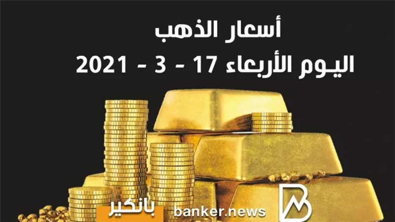 اسعار الذهب اليوم الأربعاء 17 -3 - 2021