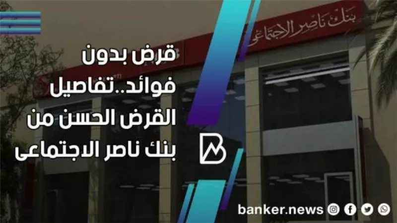 الشروط والمستندات ..تمويل بدون فوائد القرض الحسن من بنك ناصر الاجتماعى 2021