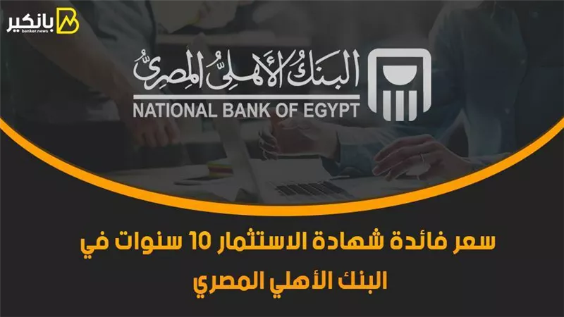 سعر فائدة شهادة الاستثمار 10 سنوات في البنك الأهلي المصري