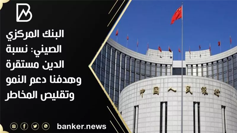 البنك المركزي الصيني: نسبة الدين مستقرة وهدفنا دعم النمو وتقليص المخاطر