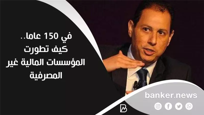 في 150 عاما.. كيف تطورت المؤسسات المالية غير المصرفية