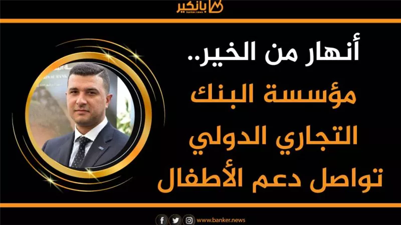   أنهار من الخير.. مؤسسة البنك التجاري الدولي تواصل دعم الأطفال
