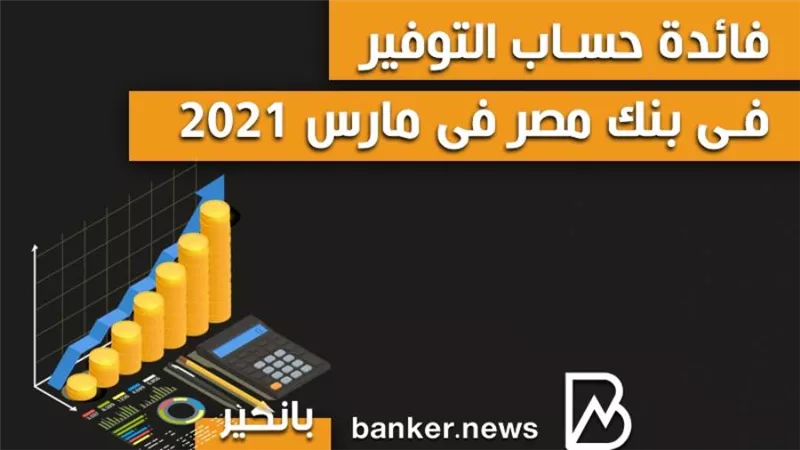 فائدة حساب التوفير فى بنك مصر فى مارس 2021