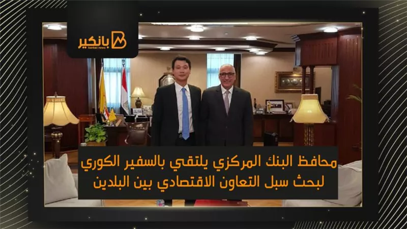 محافظ البنك المركزي يلتقي بالسفير الكوري لبحث سبل التعاون الاقتصادي بين البلدين