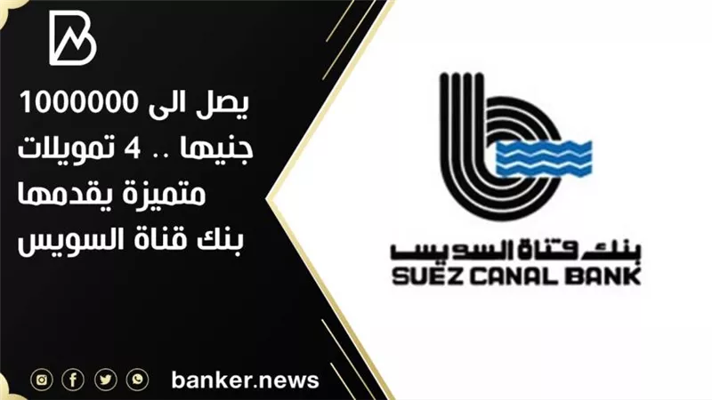 يصل الى 1000000 جنيها .. 4 تمويلات متميزة يقدمها بنك قناة السويس 