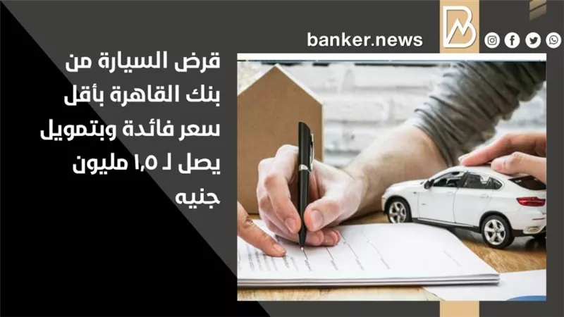 قرض السيارة من بنك القاهرة بأقل سعر فائدة وبتمويل يصل لـ 1.5 مليون جنيه