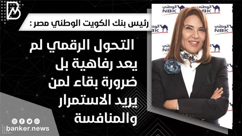 حوار | رئيس بنك الكويت الوطني مصر : التحول الرقمي لم يعد رفاهية بل ضرورة بقاء لمن يريد الاستمرار والمنافسة