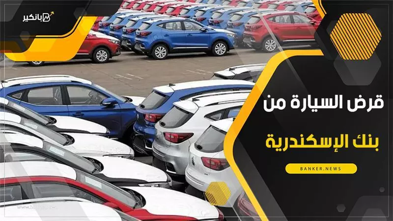 قرض السيارة من بنك الإسكندرية.. سعر الفائدة حسب دخلك الشهري