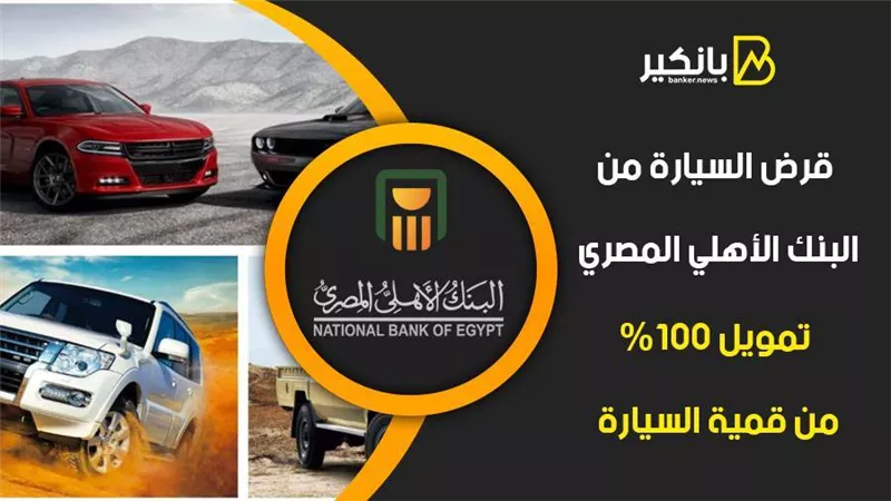 قرض السيارة من البنك الأهلي المصري.. تمويل 100% من قمية السيارة