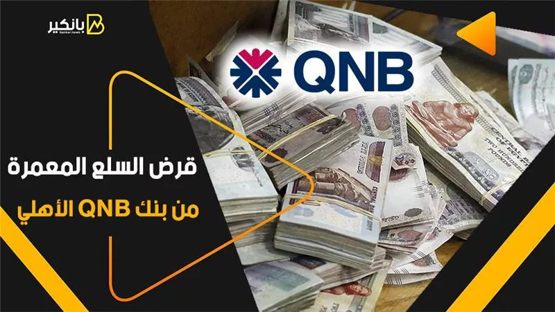قرض السلع المعمرة من بنك QNB الأهلي.. سعر فائدة تنافسي