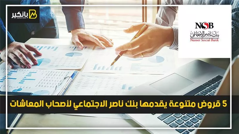 5 قروض متنوعة يقدمها بنك ناصر الاجتماعي لأصحاب المعاشات 