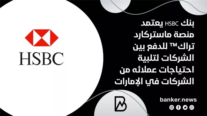 بنك HSBC يعتمد منصة ماستركارد تراك™ للدفع بين الشركات لتلبية احتياجات عملائه من الشركات في الإمارات