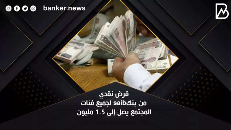 قرض نقدي من بنكsaib لجميع فئات المجتمع يصل إلى 1.5 مليون 