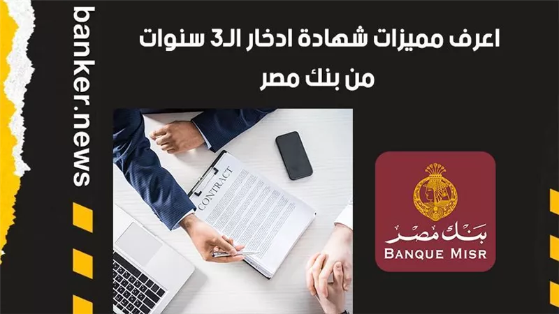 اعرف مميزات شهادة ادخار الـ3 سنوات من بنك مصر