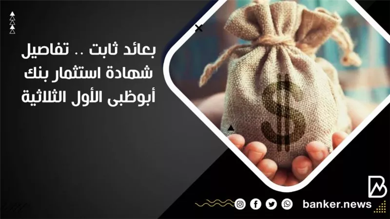 بعائد ثابت .. تفاصيل شهادة استثمار بنك أبوظبى الأول الثلاثية 