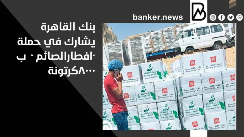 بنك القاهرة يشارك في حملة ”افطارالصائم ” ب 8000 كرتونة 