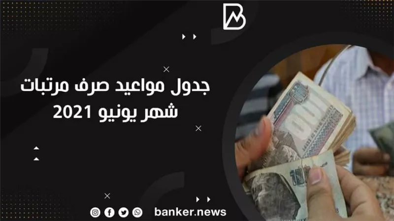 استعلم| جدول مواعيد صرف مرتبات شهر يونيو ٢٠٢١| موعد قبض يونيو 2021