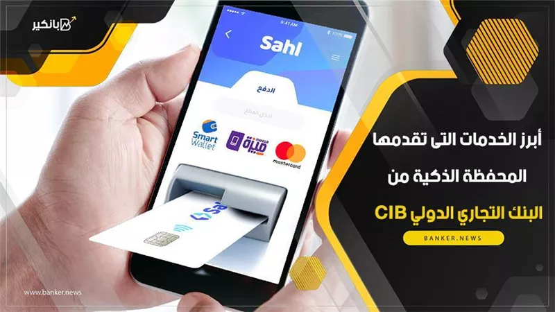 فيديو | أبرز الخدمات التى تقدمها المحفظة الذكية من البنك التجاري الدولي CIB 