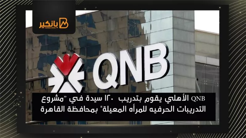 QNB الأهلي يقوم بتدريب  120 سيدة في “مشروع التدريبات الحرفيه للمرأه المعيلة