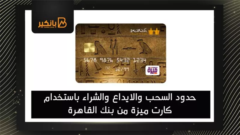 حدود السحب والايداع والشراء باستخدام كارت ميزة من بنك القاهرة