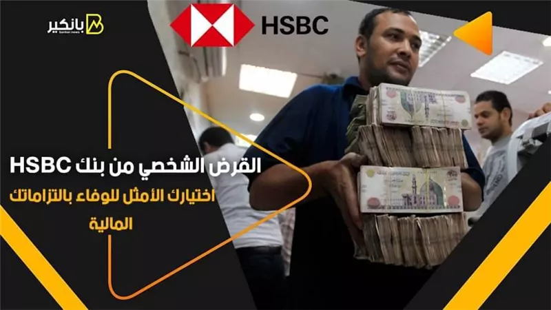 القرض الشخصي من بنك HSBC اختيارك الأمثل للوفاء بالتزاماتك المالية