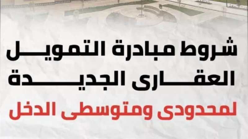 طالع.. شروط مبادرة التمويل العقاري الجديدة 2021 لمحدودي ومتوسطي الدخل
