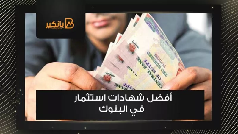 ما هي شهادات استثمار 2021 بالبنوك.. قائمة بنسبة الفائدة وأعلى عائد شهري