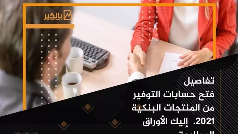 تفاصيل فتح حسابات التوفير من المنتجات البنكية 2021.  إليك الأوراق المطلوبة