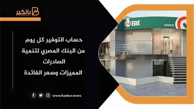 حساب التوفير كل يوم من البنك المصري لتنمية الصادرات | المميزات وسعر الفائدة 