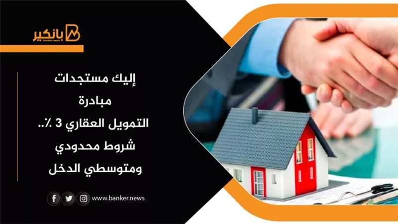 إليك مستجدات مبادرة التمويل العقاري ٣٪.. شروط محدودي ومتوسطي الدخل