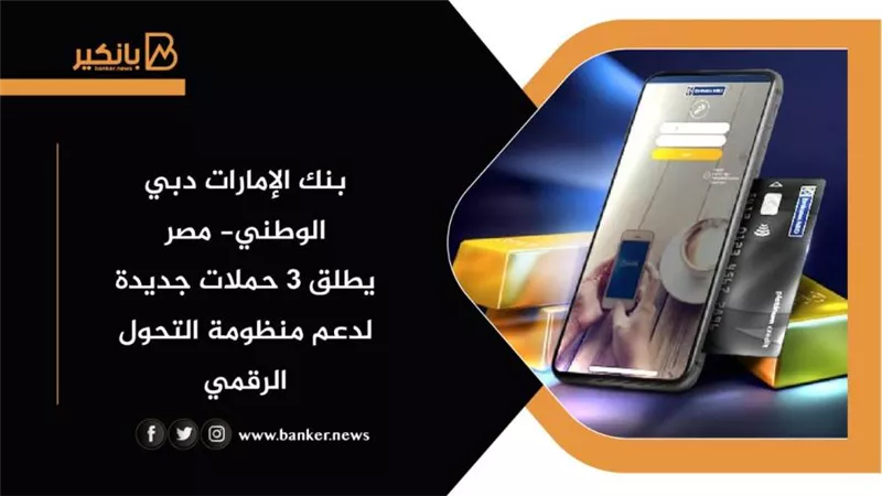 بنك الإمارات دبي الوطني- مصر يطلق 3 حملات جديدة لدعم منظومة التحول الرقمي
